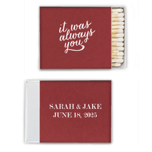 Our custom Natural Merlot Classic Matchbox with Matte White Foil Color has a It Was Always You graphic and is good for use in Words themed parties and will give your party the personalized touch every host desires.