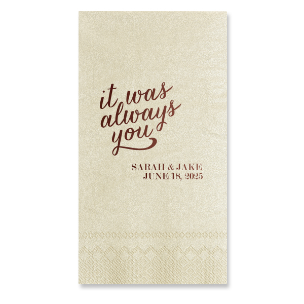 Embrace the essence of destined love with the Always You Napkin. The design features "it was always you", symbolizing eternal connection and soulmate unity. In another corner, the couple's names and event date in traditional block letters add a personal touch to this profound and romantic declaration.