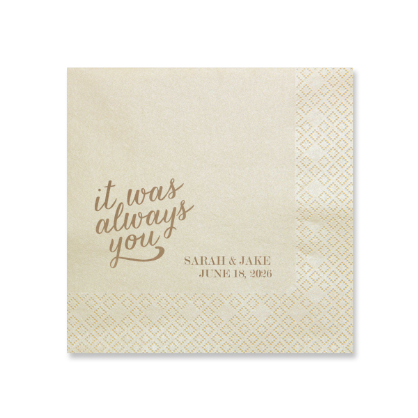 Embrace the essence of destined love with the Always You Napkin. The design features "it was always you", symbolizing eternal connection and soulmate unity. In another corner, the couple's names and event date in traditional block letters add a personal touch to this profound and romantic declaration.