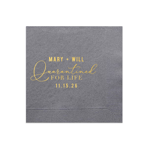 The Love in Lockdown Napkin design playfully reflects contemporary times. The couple's names command attention in all caps, followed by "Quarantined" in an ornate, scrolling script, emphasizing the term's newfound significance. "FOR LIFE" and the date, conclude this whimsical, yet meaningful representation of commitment and love in a post-pandemic world.