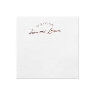 Offer heartfelt guidance with the Wisdom Wishes Script Napkin, inviting guests to inscribe their advice below the couple's names, penned in a contemporary script. An interactive and cherished keepsake for weddings or engagement parties.