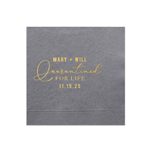 The Love in Lockdown Napkin design playfully reflects contemporary times. The couple's names command attention in all caps, followed by "Quarantined" in an ornate, scrolling script, emphasizing the term's newfound significance. "FOR LIFE" and the date, conclude this whimsical, yet meaningful representation of commitment and love in a post-pandemic world.