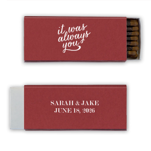 Our custom Natural Merlot Classic Matchbox with Matte White Foil Color has a It Was Always You graphic and is good for use in Words themed parties and will give your party the personalized touch every host desires.