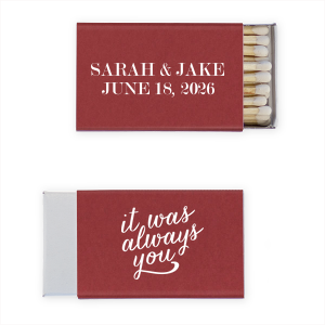 Our custom Natural Merlot Classic Matchbox with Matte White Foil Color has a It Was Always You graphic and is good for use in Words themed parties and will give your party the personalized touch every host desires.